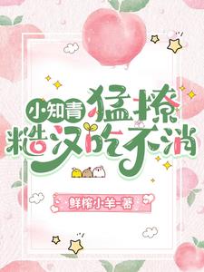 小知青猛撩，糙汉吃不消