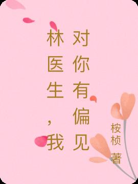 林医生，我对你有偏见