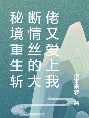 秘境重生斩断情丝的大佬又爱上我