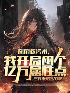 你倒核污水我开局囤亿万属性点