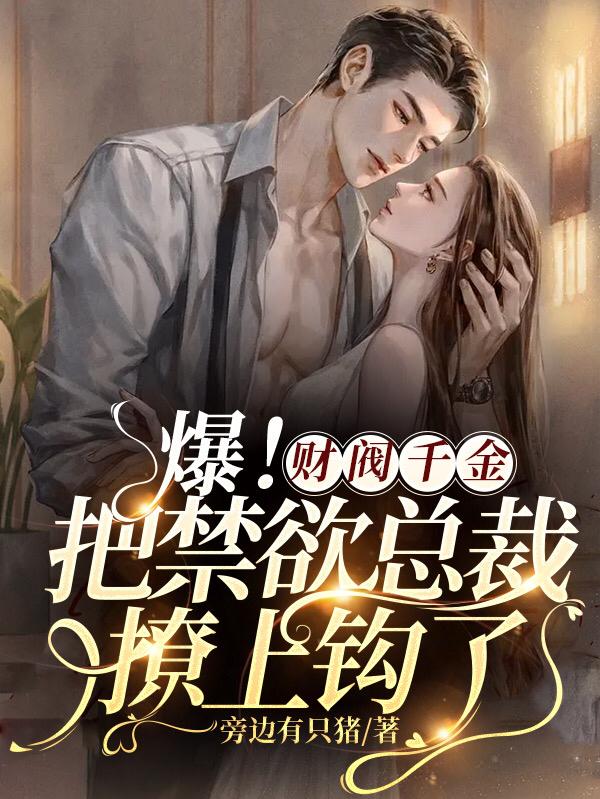 爆！财阀千金把禁欲总裁撩上钩了